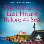 The Girl at the Last House Before the Sea : Heaven's Cove Series, Book 3 cover image