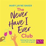 The Never Have I Ever Club : A laugh out loud romantic comedy about love and second chances cover image