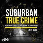 Suburban true crime : Australian cases you'll never forget and some you've never heard of cover image
