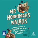 Mr Horniman's walrus : legacies of a remarkable Victorian family cover image