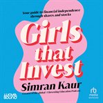 Girls that invest : your guide to financial independence through stocks and shares cover image