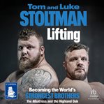 Lifting : Becoming the World's Strongest Brothers. Becoming the World's Strongest Brothers cover image