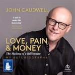 Love, Pain and Money : The Making of a Billionaire cover image