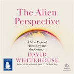 The alien perspective : a new view of the cosmos and our future cover image