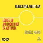 Black Lives, White Law : Locked Up and Locked Out in Australia cover image