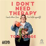 I Don't Need Therapy : (And Other Lies I've Told Myself) cover image