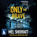 Only the Brave : Detective Allie Shenton cover image