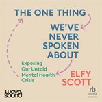 The One Thing We've Never Spoken About : Exposing our untold mental health crisis cover image
