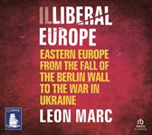 Illiberal Europe : Eastern Europe From the Fall of the Berlin Wall to the War in Ukraine cover image