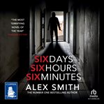 Six Days, Six Hours, Six Minutes : A Brutal British Crime Thriller cover image