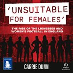 Unsuitable for Females' : The Rise of the Lionesses and Women's Football in England cover image