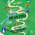 The Life Cycle : 8,000 Miles in the Andes by Bamboo Bike cover image
