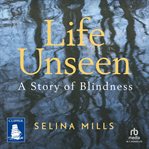 Life Unseen : A Story of Blindness cover image