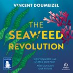 The Seaweed Revolution : Uncovering the Secrets of Seaweed and How It Can Save the Planet cover image