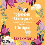 The Good Woman's Guide to Making Better Choices cover image