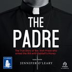 The Padre : The True Story of the Irish Priest who Armed the IRA with Gaddafi's Money cover image