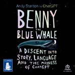Benny the Blue Whale : A Descent into Story, Language and the Madness of ChatGPT cover image