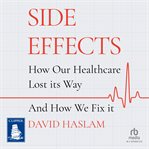 Side Effects : How Our Healthcare Lost Its Way – And How We Fix It cover image