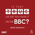 Is that true or did you hear it on the BBC? cover image