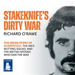 Stakeknife's Dirty War : The Inside Story of Scappaticci, the IRA's Nutting Squad and the British Spooks Who Ran the War cover image