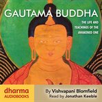 Gautama Buddha : The Life and Teachings of the Awakened One cover image