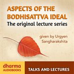 Aspects of the bodhisattva ideal : the original lecture series cover image