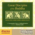 Great Disciples of the Buddha : Their Lives, Their Works, Their Legacies cover image