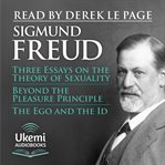Three Essays on the Theory of Sexuality, Beyond the Pleasure Principle, the Ego and the ID cover image