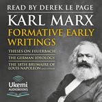 Formative Early Writings by Karl Marx : Theses on Feuerbach, The German Ideology, The 18th Brumaire of Louis-Napoleon and Others cover image