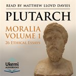 Moralia, Volume 1 : 26 Ethical Essays cover image