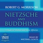 Nietzsche and Buddhism : A Study in Nihilism and Ironic Affinities cover image