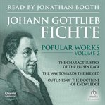 Popular Works Volume 2 : The Characteristics of the Present Age, The Doctrine of Religion and Other Works. Johann Gottlieb Fichte cover image