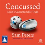 Concussed : Sport's Uncomfortable Truth cover image