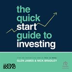 The Quick-Start Guide to Investing : Learn How to Invest Simpler, Smarter and Sooner cover image