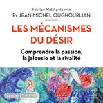 Les Mécanismes Du Désir - Comprendre La Passion, La Jalousie Et La Rivalité cover image