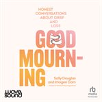 Good Mourning : Honest Conversations About Grief and Loss cover image