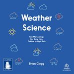 Weather Science : How Meteorology Has Gone From Folklore to High- Tech cover image