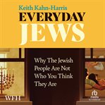 Everyday Jews: Why the Jewish People Are Not Who You Think They Are : Why the Jewish People Are Not Who You Think They Are cover image