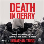 Death in Derry : Martin Mcguinness And The Derry Ira's War Against The British cover image