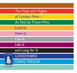 Londoners : the days and nights of London now - as told by those who love it, hate it, live it, left it and long for it cover image