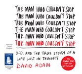 The man who couldn't stop : OCD, and the true story of a life lost in thought cover image