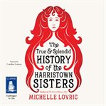 The true and splendid history of the harristown sisters cover image
