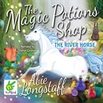 The magic potions shop: the river horse cover image