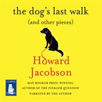 The dog's last walk : (and other pieces) cover image