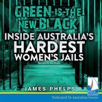 Green is the new black : inside Australia's hardest women's jails cover image