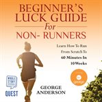 Beginner's luck guide for non-runners. Learn To Run From Scratch To An Hour In 10 Weeks cover image