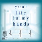 Your life in my hands : a junior doctor's story cover image