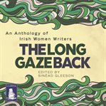 The long gaze back : an anthology of Irish women writers cover image