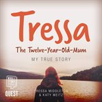 Tressa : the 12-year-old mum : my true story cover image