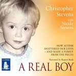 A real boy : how autism shattered our lives - and made a family from the pieces cover image